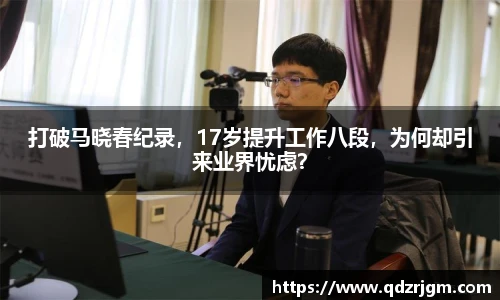打破马晓春纪录，17岁提升工作八段，为何却引来业界忧虑？